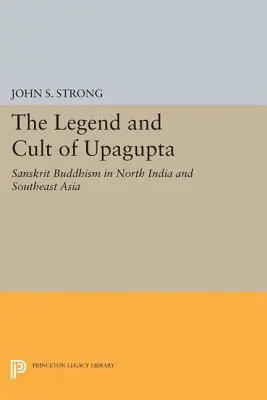 Legenda a kult Upaguptu: Sanskritský budhizmus v severnej Indii a juhovýchodnej Ázii - The Legend and Cult of Upagupta: Sanskrit Buddhism in North India and Southeast Asia
