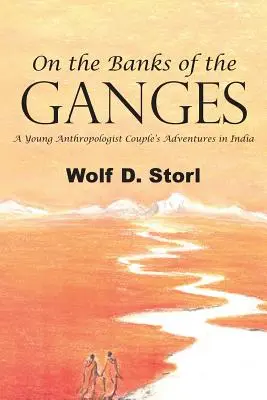 Na brehoch Gangy: Príbehy mladého antropologického páru v Indii - On the Banks of the Ganges: A Young Anthropologist Couple's Adventures in India