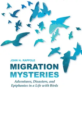 Záhady migrácie: Dobrodružstvá, katastrofy a zjavenia v živote s vtákmi - Migration Mysteries: Adventures, Disasters, and Epiphanies in a Life with Birds