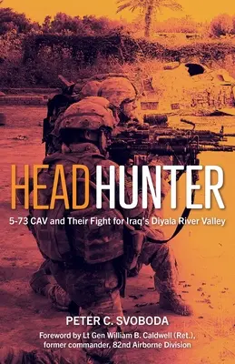 Lovec hláv: 573 Cav and Their Fight for Iraq's Diyala River Valley - Headhunter: 5-73 Cav and Their Fight for Iraq's Diyala River Valley
