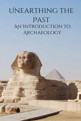 Odkrývanie minulosti Úvod do archeológie - Unearthing the Past An Introduction to Archaeology