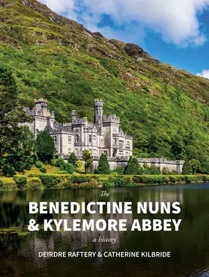 Benediktínske mníšky a opátstvo Kylemore: História: Kláštorné kláštory: história - The Benedictine Nuns & Kylemore Abbey: A History: A History