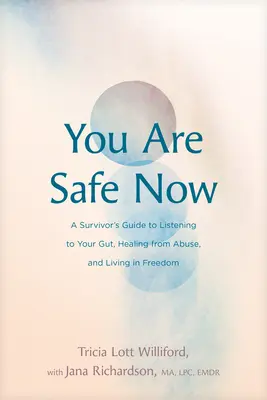 Teraz si v bezpečí: Príručka pre pozostalých, ako počúvať svoje vnútro, uzdraviť sa zo zneužívania a žiť v slobode - You Are Safe Now: A Survivor's Guide to Listening to Your Gut, Healing from Abuse, and Living in Freedom