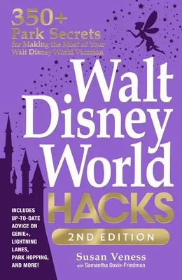 Walt Disney World Hacks, 2. vydanie: 350+ tajomstiev parku, ako si čo najlepšie užiť dovolenku vo Walt Disney World - Walt Disney World Hacks, 2nd Edition: 350+ Park Secrets for Making the Most of Your Walt Disney World Vacation