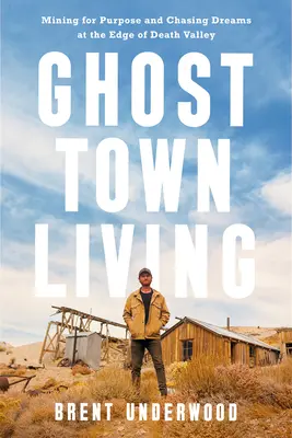 Život v meste duchov: Hľadanie cieľa a honba za snami na okraji Údolia smrti - Ghost Town Living: Mining for Purpose and Chasing Dreams at the Edge of Death Valley
