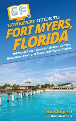 HowExpert Guide to Fort Myers, Florida: Sprievodca: 101 tipov na spoznávanie histórie, kultúry, zaujímavostí, jedla a zábavy v meste Fort Myers na Floride - HowExpert Guide to Fort Myers, Florida: 101 Tips to Learn about the History, Culture, Attractions, Food, and Fun in Fort Myers, Florida