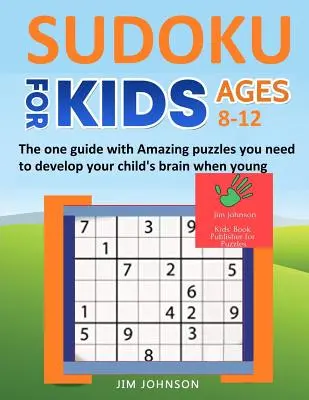 Sudoku pre deti od 8 do 12 rokov - Jediná príručka s úžasnými hádankami, ktorú potrebujete na rozvoj mozgu vášho dieťaťa v mladosti - Sudoku for Kids 8-12 - The One Guide with Amazing Puzzles You Need to Develop Your Child's Brain When Young
