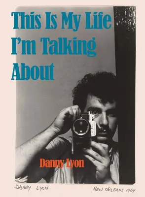 Danny Lyon: Toto je môj život, o ktorom hovorím - Danny Lyon: This Is My Life I'm Talking about