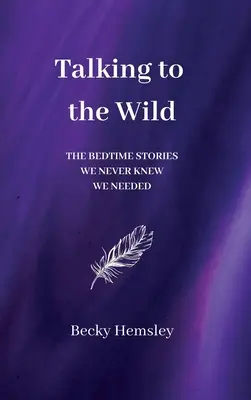 Rozhovory s divočinou: Príbehy na dobrú noc, o ktorých sme nikdy netušili, že ich potrebujeme - Talking to the Wild: The bedtime stories we never knew we needed