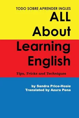 Todo sobre aprender Ingles Všetko o učení sa angličtiny: Všetky informácie o angličtine: tipy, triky a techniky - Todo sobre aprender Ingles All About Learning English: Tips, Trips and Techniques