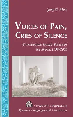Hlasy bolesti, výkriky ticha: Frankofónna židovská poézia o šoa, 1939-2008 - Voices of Pain, Cries of Silence: Francophone Jewish Poetry of the Shoah, 1939-2008