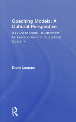 Tréningové modely: Kultúrna perspektíva: A Guide to Model Development: A Guide to Model Development: Pre praktikov a študentov koučovania - Coaching Models: A Cultural Perspective: A Guide to Model Development: For Practitioners and Students of Coaching