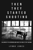 Potom začali strieľať: Deti bosnianskej vojny a dospelí, ktorými sa stali - Then They Started Shooting: Children of the Bosnian War and the Adults They Become