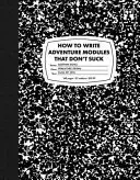 Ako písať dobrodružné moduly, ktoré nie sú na nič - How to Write Adventure Modules That Don't Suck