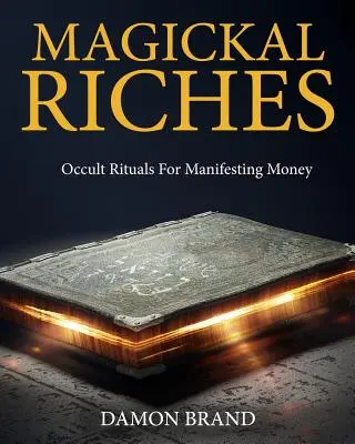 Magické bohatstvo: Okultné rituály na zhmotnenie peňazí - Magickal Riches: Occult Rituals For Manifesting Money
