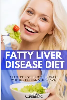 Diéta pri ochorení tukovej pečene: Vydanie knihy: Choroba pečene: Sprievodca pre začiatočníkov krok za krokom s receptami a plánom stravovania - Fatty Liver Disease Diet: A Beginner's Step by Step Guide with Recipes and a Meal Plan