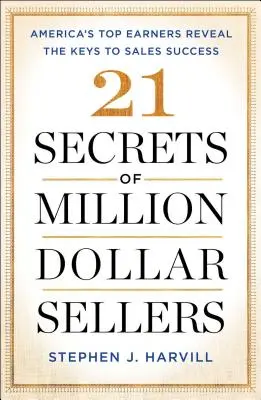 21 tajomstiev miliónových predajcov: Najlepšie zarábajúci Američania odhaľujú kľúče k úspechu v predaji - 21 Secrets of Million-Dollar Sellers: America's Top Earners Reveal the Keys to Sales Success