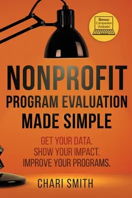 Zjednodušené hodnotenie neziskových programov: Získajte svoje údaje. Ukážte svoj vplyv. Zlepšite svoje programy. - Nonprofit Program Evaluation Made Simple: Get your Data. Show your Impact. Improve your Programs.