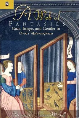 Pavučina fantázie: Pohľad, obraz a rod v Ovidiových Metamorfózach - Web of Fantasies: Gaze, Image, & Gender in Ovid's Metamorphoses