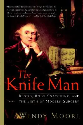 The Knife Man (Muž s nožom): Krv, odoberanie tiel a zrod modernej chirurgie - The Knife Man: Blood, Body Snatching, and the Birth of Modern Surgery
