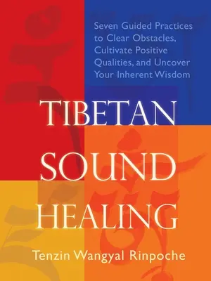 Tibetské liečenie zvukom: Sedem riadených cvičení na odstránenie prekážok, sprístupnenie pozitívnych vlastností a odhalenie vašej vnútornej múdrosti - Tibetan Sound Healing: Seven Guided Practices for Clearing Obstacles, Accessing Positive Qualities, and Uncovering Your Inherent Wisdom