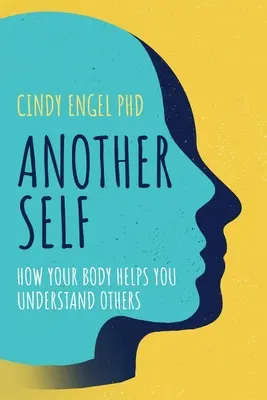 Iné ja: Ako vám vaše telo pomáha porozumieť iným - Another Self: How Your Body Helps You Understand Others