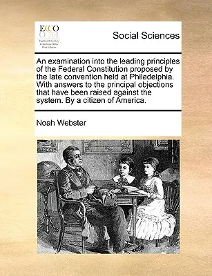 Skúmanie hlavných princípov federálnej ústavy navrhnutých neskorším konventom, ktorý sa konal vo Filadelfii, s odpoveďami na otázky - An Examination Into the Leading Principles of the Federal Constitution Proposed by the Late Convention Held at Philadelphia. with Answers to the Princ