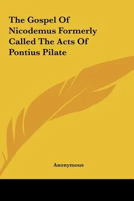 Evanjelium o Nikodémovi, predtým nazývané Skutky Pontského Piláta - The Gospel Of Nicodemus Formerly Called The Acts Of Pontius Pilate