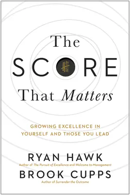 Skóre, na ktorom záleží: Zvyšovanie excelentnosti v sebe a v tých, ktorých vediete - The Score That Matters: Growing Excellence in Yourself and Those You Lead
