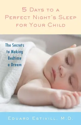 5 dní k dokonalému spánku vášho dieťaťa: Tajomstvo, ako urobiť z času spánku sen - 5 Days to a Perfect Night's Sleep for Your Child: The Secrets to Making Bedtime a Dream