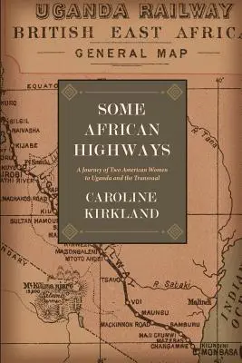 Niektoré africké diaľnice: Cesta dvoch Američaniek do Ugandy a Transvaalu - Some African Highways: A Journey of Two American Women to Uganda and the Transvaal