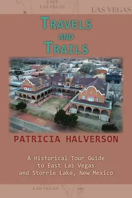 Cesty a chodníčky: Historický sprievodca po východnom Las Vegas a jazere Storrie v Novom Mexiku - Travels and Trails: A Historical Tour Guide to East Las Vegas and Storrie Lake, New Mexico