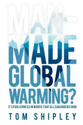 Globálne otepľovanie spôsobené človekom? Je to hlúposť v slovách, ktorým všetci rozumejú - Man-Made Global Warming?: It's Foolishness in Words That All Can Understand