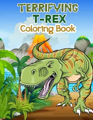 Desivé maľovanky T-Rex: Dinosaury: Úžasné dinosaurie omaľovánky pre deti a chlapcov, skvelé dinosaurie knihy pre batoľatá a deti, ktoré sa radi hrajú an - Terrifying T-Rex Coloring Book: Wonderful Dinosaur Coloring Book for Kids and Boys, Great Dinosaur Books for Toddlers and Children who love to play an