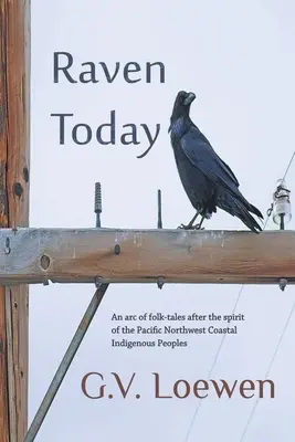 Raven Today (Havran dnes): Oblúk ľudových rozprávok podľa ducha pôvodných obyvateľov pobrežia Tichého oceánu na severozápade - Raven Today: An arc of folk-tales after the spirit of the Pacific Northwest Coastal Indigenous Peoples