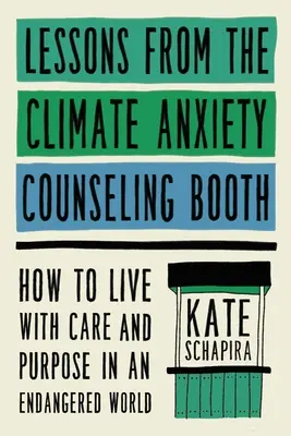 Lekcie z poradenského stánku pre klimatickú úzkosť: Ako žiť starostlivo a cieľavedome v ohrozenom svete - Lessons from the Climate Anxiety Counseling Booth: How to Live with Care and Purpose in an Endangered World