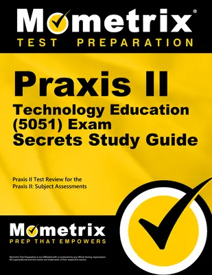 Praxis II Technology Education (5051) Exam Secrets Study Guide: Praxis II Test Review for the Praxis II: Subject Assessments (Prehľad testov Praxis II) - Praxis II Technology Education (5051) Exam Secrets Study Guide: Praxis II Test Review for the Praxis II: Subject Assessments