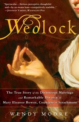 Svadba: Bowesová, grófka zo Strathmore: Pravdivý príbeh katastrofálneho manželstva a pozoruhodného rozvodu Mary Eleanor Bowesovej - Wedlock: The True Story of the Disastrous Marriage and Remarkable Divorce of Mary Eleanor Bowes, Countess of Strathmore