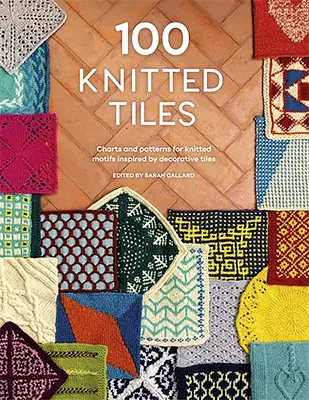 100 pletených dlaždíc: Tabuľky a vzory pletených motívov inšpirovaných dekoratívnymi dlaždicami - 100 Knitted Tiles: Charts and Patterns for Knitted Motifs Inspired by Decorative Tiles