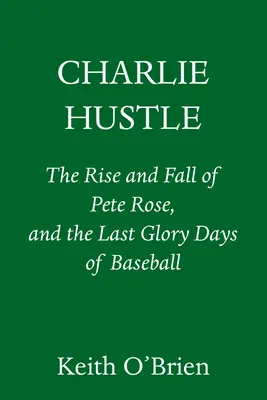 Charlie Hustle: Hustle: Vzostup a pád Peta Rosea a posledné dni slávy baseballu - Charlie Hustle: The Rise and Fall of Pete Rose, and the Last Glory Days of Baseball