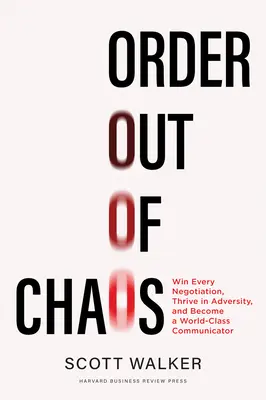Poriadok z chaosu: Vyhrajte každé vyjednávanie, prosperujte v nepriazni osudu a staňte sa komunikátorom svetovej triedy - Order Out of Chaos: Win Every Negotiation, Thrive in Adversity, and Become a World-Class Communicator