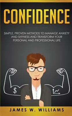 Dôvera: Jednoduché a osvedčené metódy na zvládnutie úzkosti a plachosti a na premenu osobného a profesionálneho života - Confidence: Simple, Proven Methods to Manage Anxiety and Shyness, and Transform Your Personal and Professional Life