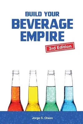 Vybudujte si svoje nápojové impérium - tretie vydanie: Začnite podnikať v oblasti nápojov - tretí diel - Build Your Beverage Empire - Third Edition: Start Your New Beverage Business
