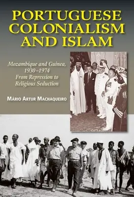 Portugalský kolonializmus a islam: Mozambik a Guinea, 1930 -1974: Od represie k náboženskému zvádzaniu - Portuguese Colonialism and Islam: Mozambique and Guinea, 1930 -1974: From Repression to Religious Seduction