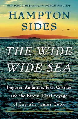 Široké more: James Cook: Cisárske ambície, prvý kontakt a osudná posledná plavba kapitána Jamesa Cooka - The Wide Wide Sea: Imperial Ambition, First Contact and the Fateful Final Voyage of Captain James Cook