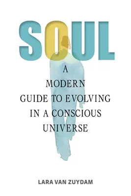 Duša: Moderný sprievodca vývojom vo vedomom vesmíre - Soul: A Modern Guide to Evolving in a Conscious Universe