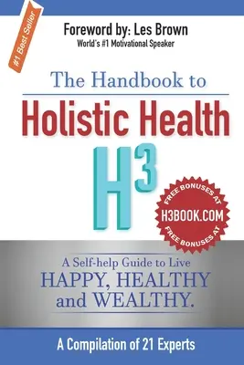 Príručka celostného zdravia H3: Príručka pre svojpomocný život v šťastí, zdraví a bohatstve. - The Handbook to Holistic Health H3: A Self-help Guide to Live Happy, Healthy and Wealthy.