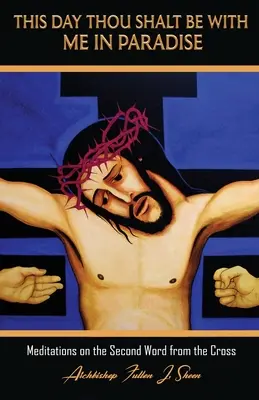 Tento deň budeš so mnou v raji: Tvoj deň v raji: Meditácie nad druhým slovom z kríža - This Day Thou Shalt Be With Me In Paradise: Meditations on the Second Word from the Cross