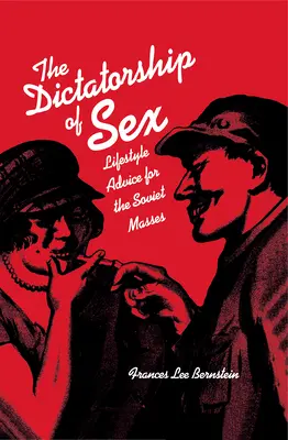 Diktatúra sexu: Diktatúra: poradenstvo o životnom štýle pre sovietske masy - Dictatorship of Sex: Lifestyle Advice for the Soviet Masses