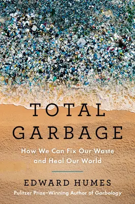 Totálny odpad: Ako môžeme napraviť naše plytvanie a uzdraviť náš svet - Total Garbage: How We Can Fix Our Waste and Heal Our World